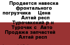 Продается навеска фронтального погрузчика  › Цена ­ 222 000 - Алтай респ., Турочакский р-н, Турочак с. Авто » Продажа запчастей   . Алтай респ.